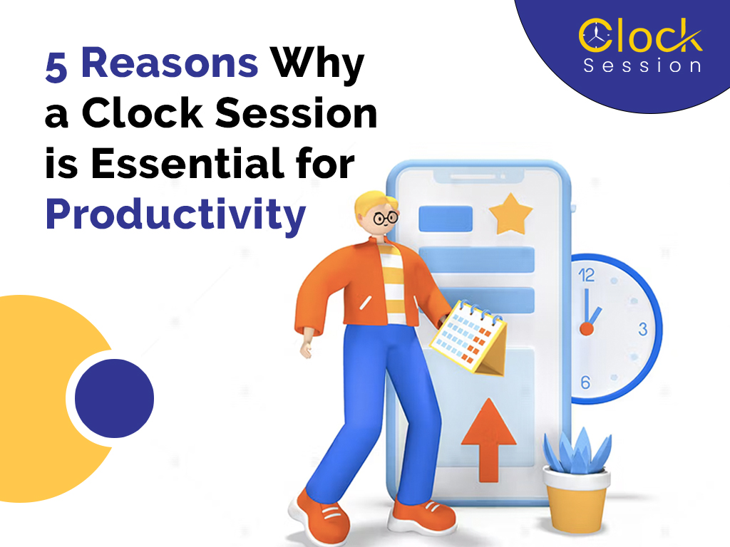 5 Reasons Why a Clock Session is Essential for Productivity