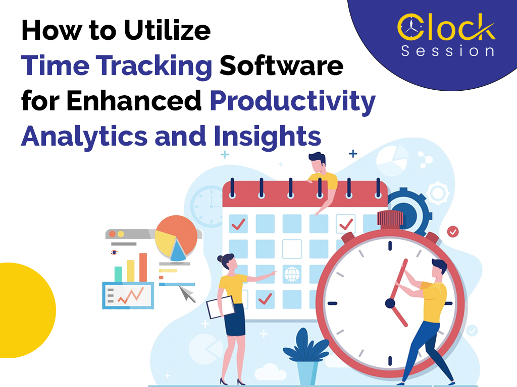 How to Utilize Time Tracking Software for Enhanced Productivity Analytics and Insights